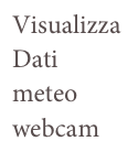 Visualizza 
Dati meteo
webcam